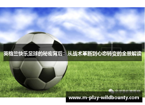 英格兰快乐足球的秘密背后：从战术革新到心态转变的全景解读