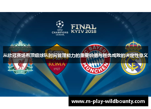 从欧冠赛场看顶级球队时间管理能力的重要价值与胜负成败的决定性意义